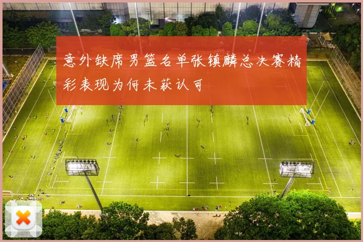 意外缺席男篮名单张镇麟总决赛精彩表现为何未获认可